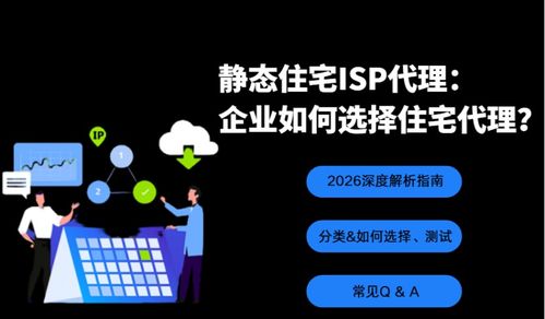 靜態(tài)住宅ISP代理 企業(yè)如何選擇住宅代理IP——2026深度解析指南